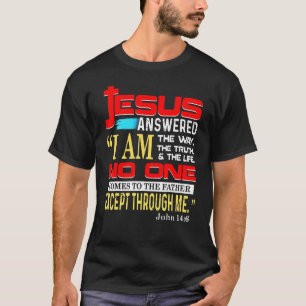 Jesus Answered I Am The Way The Truth And The Life T-Shirt