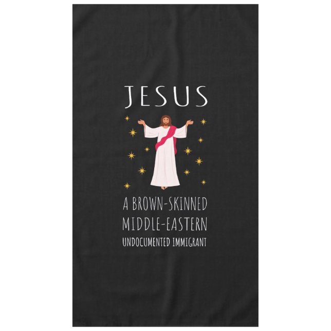 Jesus Brown-Skinned Undocumented Immigrant I Tablecloth (Front)