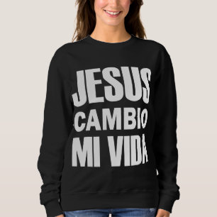 Jesus Cambio Mi Vida Christ in Spanish Christian Sweatshirt