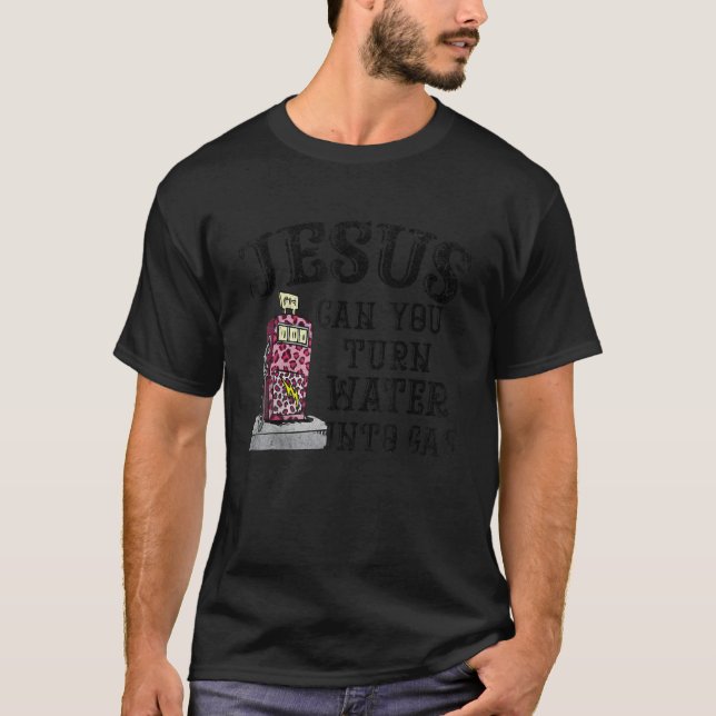 Jesus Can You Turn Water Into Gas Funny Gas Price  T-Shirt (Front)