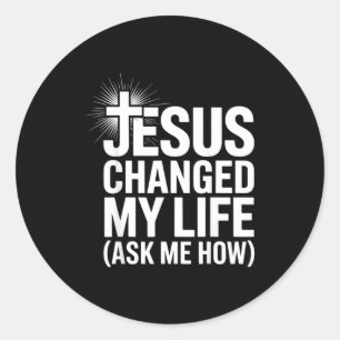 Jesus Changed My Life Ask Me How Christian Classic Round Sticker