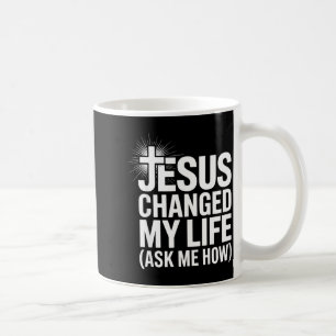 Jesus Changed My Life Ask Me How Christian Coffee Mug