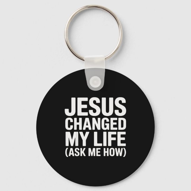Jesus Changed My Life Ask Me How Christian  Key Ring (Front)