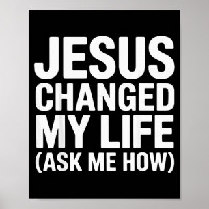 Jesus Changed My Life Ask Me How Christian  Poster
