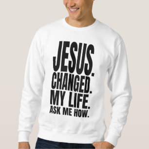 jesus changed my life ask me how christian wear sweatshirt