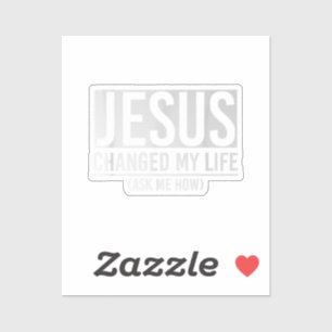 Jesus Changed My Life Ask Me How Jesus