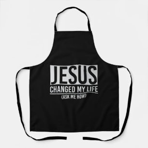 Jesus Changed My Life Ask Me How Jesus Apron