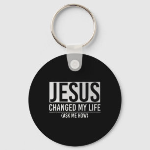 Jesus Changed My Life Ask Me How Jesus  Key Ring