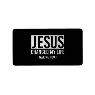 Jesus Changed My Life Ask Me How Jesus Label