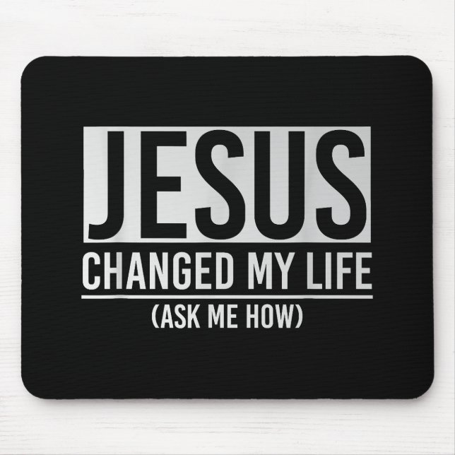 Jesus Changed My Life Ask Me How Jesus Mouse Mat (Front)