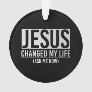 Jesus Changed My Life Ask Me How Jesus Ornament