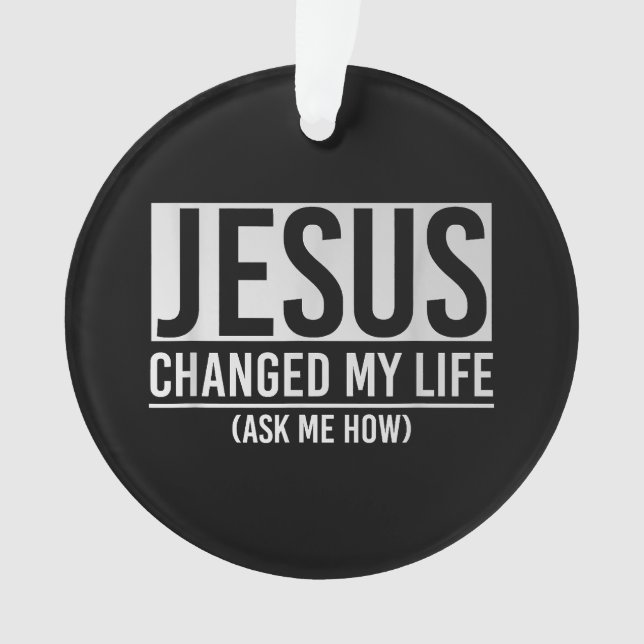 Jesus Changed My Life Ask Me How Jesus Ornament (Front)