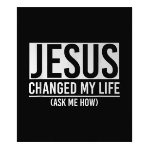 Jesus Changed My Life Ask Me How Jesus Photo Print