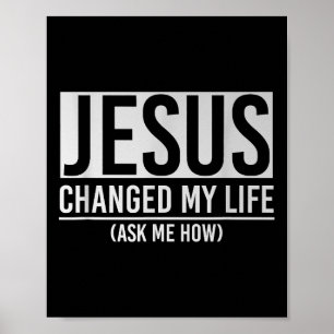 Jesus Changed My Life Ask Me How Jesus Poster