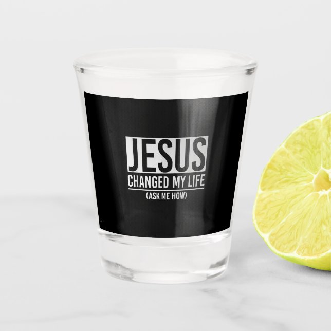 Jesus Changed My Life Ask Me How Jesus Shot Glass (Front)