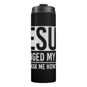 Jesus Changed My Life Ask Me How Jesus Thermal Tumbler