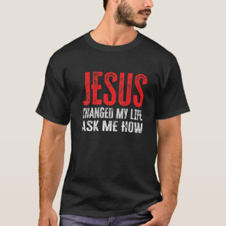 Jesus Changed My Life Ask Me How T-Shirt