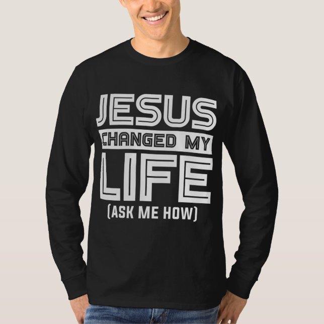 Jesus Changes My Life Jesus Christ T-Shirt (Front)