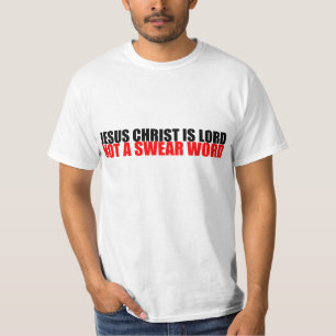 Jesus Christ is Lord Not a Swear Word T-Shirt