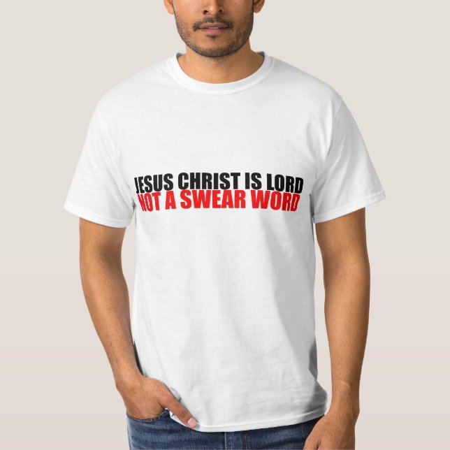 Jesus Christ is Lord Not a Swear Word T-Shirt (Front)