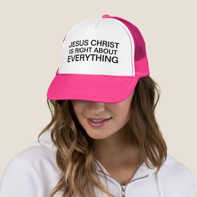 Jesus Christ is Right About Everything Trucker Hat (In Situ)