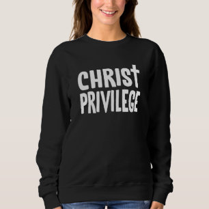 Jesus Christ Privilege Novelty Jesus Christ With C Sweatshirt