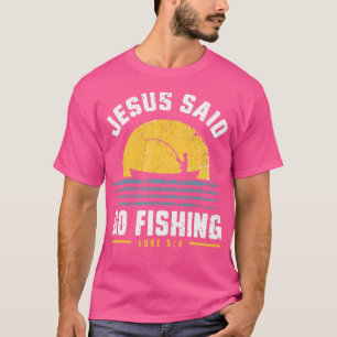 Jesus Christ Said Go Fishing Christian Fisherman F T-Shirt