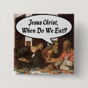 Jesus Christ When Do We Eat? - Funny Last Supper 15 Cm Square Badge
