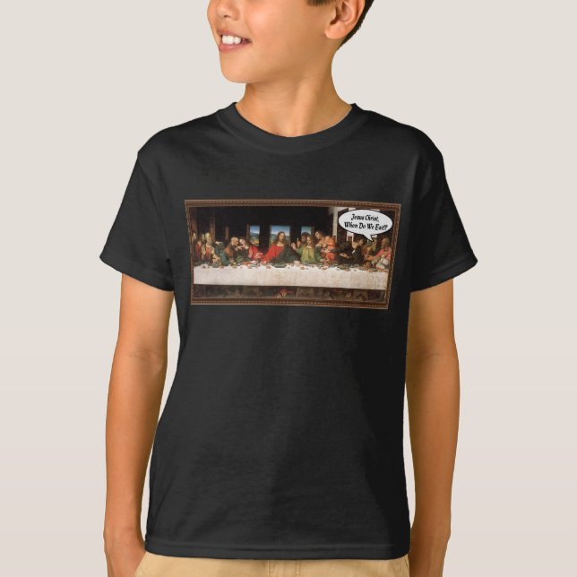 Jesus Christ When Do We Eat? - Funny Last Supper T-Shirt (Front)