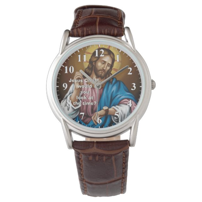 Jesus Christ would you look at the Time - Jesus Watch (Front)
