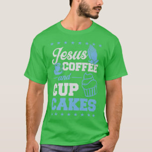 Jesus Coffee And Cupcakes Christian Pastry Chef Ba T-Shirt