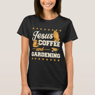 Jesus Coffee And Gardening Christian Gardener 1 T-Shirt