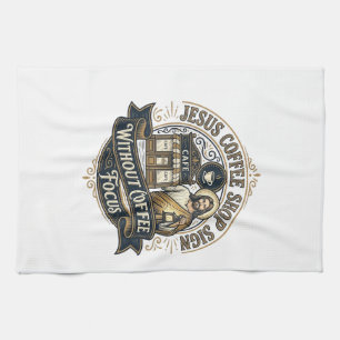 Jesus Coffee Shop Sign Without Coffee Focus Jesus  Tea Towel