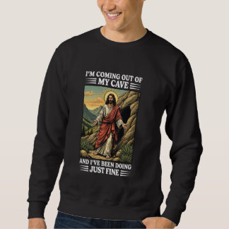 Jesus Coming Out Of My Cave And I've Been Doing Ju Sweatshirt
