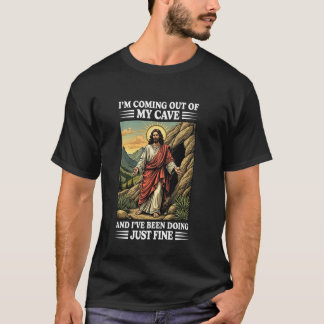 Jesus Coming Out Of My Cave And I've Been Doing Ju T-Shirt