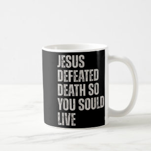 Jesus Defeated Death So You Could Live Coffee Mug