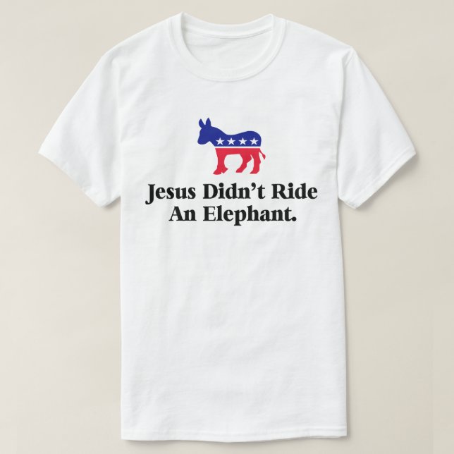 Jesus Didn't Ride An Elephant - Anti Trump GOP T-Shirt (Design Front)