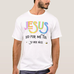 Jesus Died For Me Too Easter Spring Bumble Bees Be T-Shirt