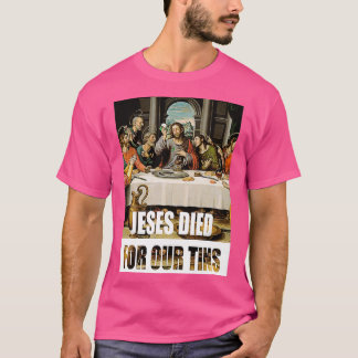 Jesus Died for our tins 2 T-Shirt