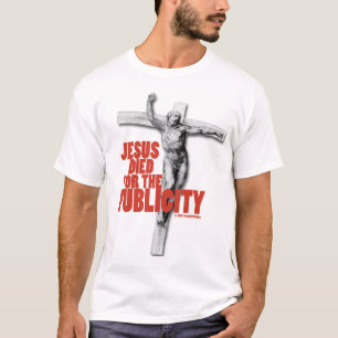 JESUS DIED FOR THE PUBLICITY T-Shirt