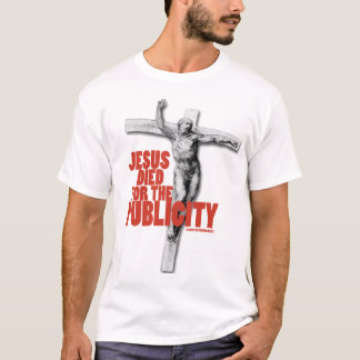 JESUS DIED FOR THE PUBLICITY T-Shirt