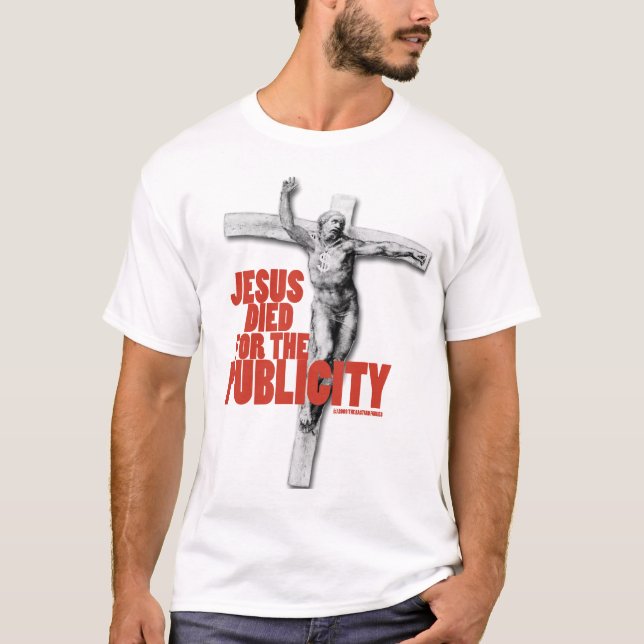 JESUS DIED FOR THE PUBLICITY T-Shirt (Front)