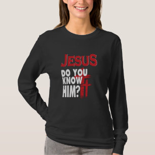 Jesus Do You Know Him Love Jesus Christian Christm T-Shirt