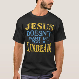 Jesus Doesn't Want Me For A Sunbeam T-Shirt