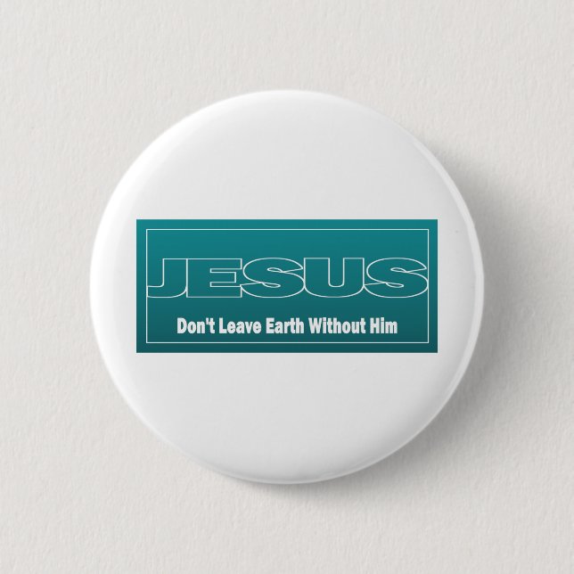 JESUS Don't Leave Earth Without Him 6 Cm Round Badge (Front)