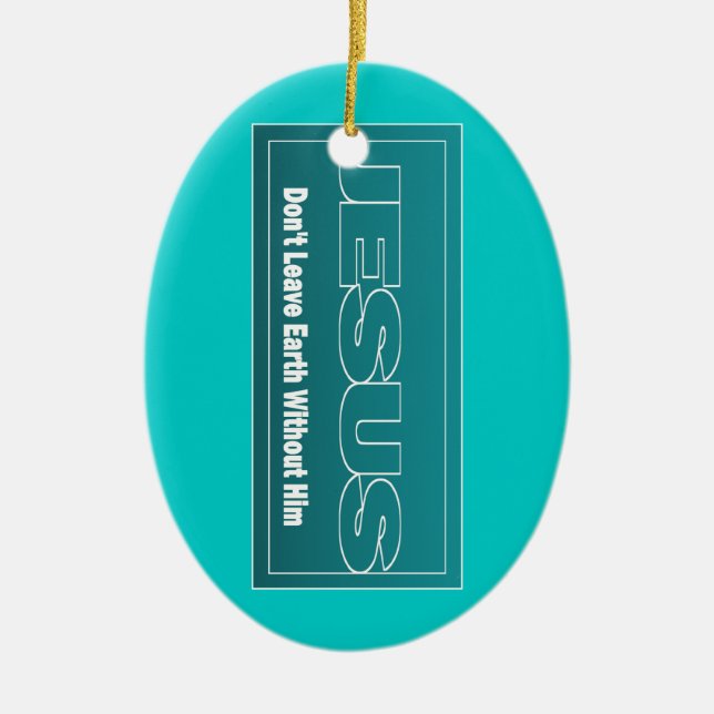 JESUS Don't Leave Earth Without Him Ceramic Tree Decoration (Front)