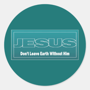 JESUS Don't Leave Earth Without Him Classic Round Sticker