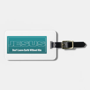 JESUS Don't Leave Earth Without Him Luggage Tag