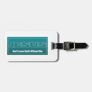 JESUS Don't Leave Earth Without Him Luggage Tag