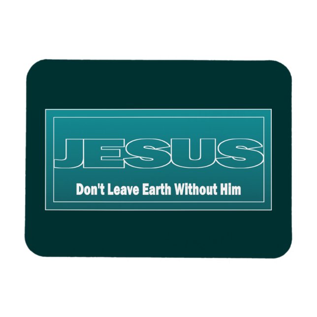 JESUS Don't Leave Earth Without Him Magnet (Horizontal)